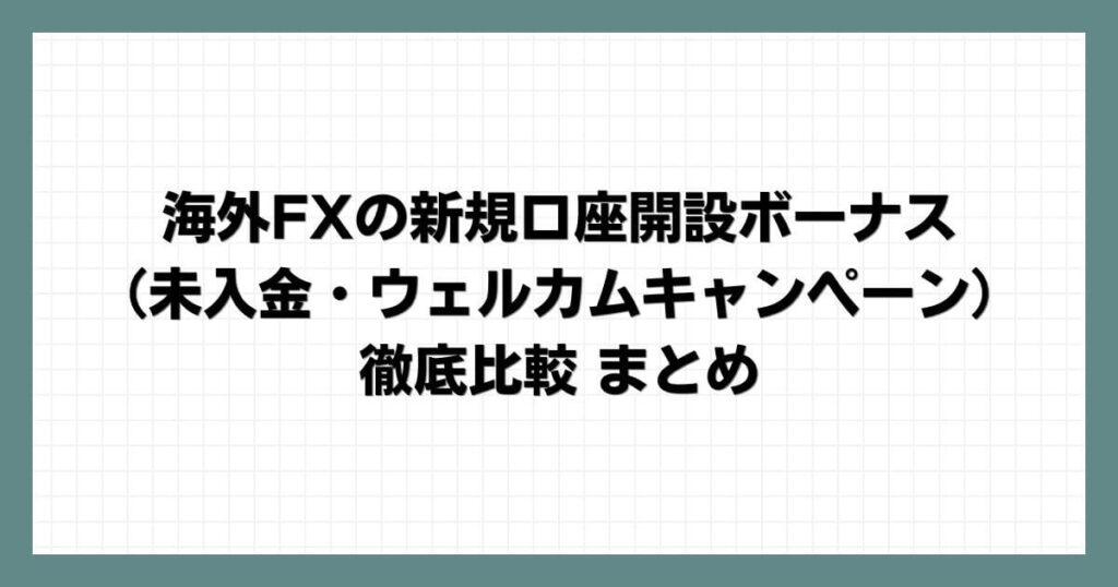 海外FXの新規口座開設ボーナス（未入金・ウェルカムキャンペーン）徹底比較　まとめ